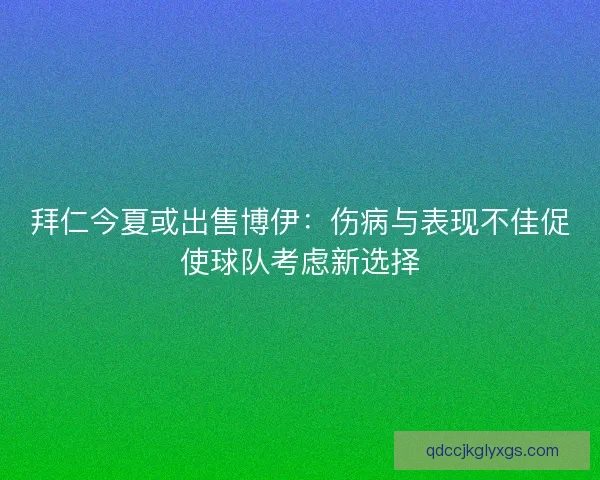 拜仁今夏或出售博伊：伤病与表现不佳促使球队考虑新选择